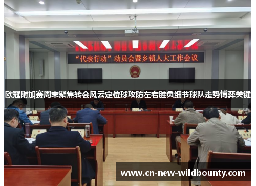 欧冠附加赛周末聚焦转会风云定位球攻防左右胜负细节球队走势博弈关键 欧冠附加赛周末聚焦转会风云定位球攻防左右胜负细节球队走势博弈关键