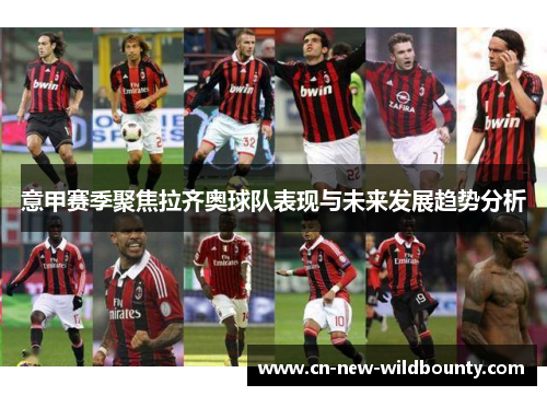 意甲赛季聚焦拉齐奥球队表现与未来发展趋势分析